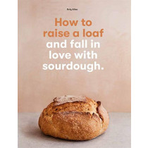 How To Raise A Loaf and Fall in Love With Sourdough